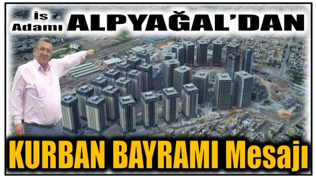 İş Adamı ALPYAĞAL’dan Kurban Bayramı Mesajı