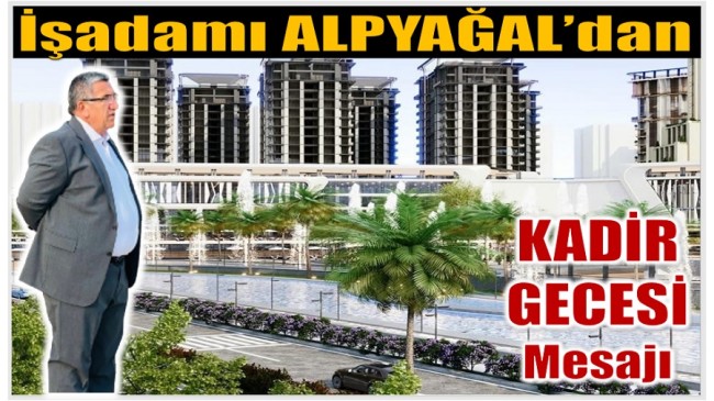 İş Adamı ALPYAĞAL’dan Kadir Gecesi Mesajı