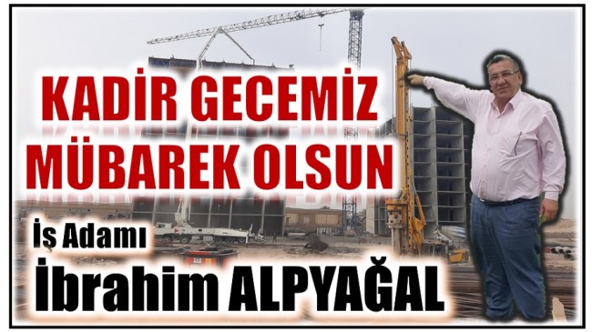 İşadamı ALPYAĞAL’dan , ” Kadir Gecesi Mesajı “