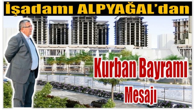 İş Adamı ALPYAĞAL’dan Kurban Bayramı Mesajı