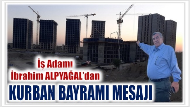 İŞ ADAMI İBRAHİM ALPYAĞAL’DAN KURBAN BAYRAMI MESAJI