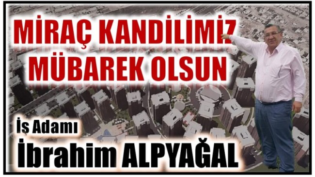 İş Adamı ALPYAĞAL’DAN MİRAÇ KANDİLİ MESAJI