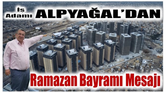 İş Adamı ALPYAĞAL’dan Ramazan Bayramı Mesajı