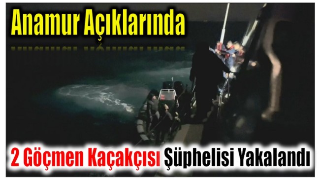 Anamur Açıklarında 2 Türk Uyruklu Göçmen Kaçakçısı Şüphelisi Yakalandı.