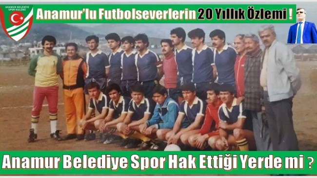 ÖZDEMİR’den “ YİRMİ YILLIK ÖZLEM , ANAMUR BELEDİYE SPOR GERÇEĞİ “