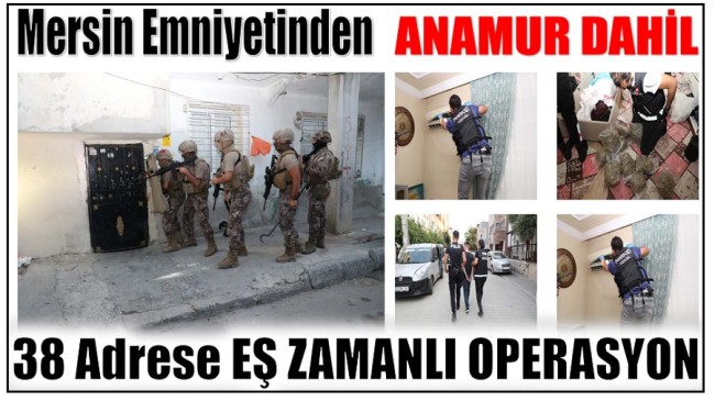 Mersin Emniyetinden Anamur Dahil 38 Adrese Eş Zamanlı Operasyon