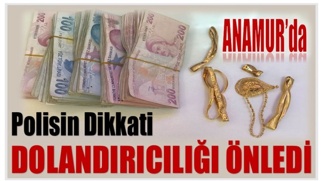 Anamur’da Polisin Dikkati Dolandırıcılığı Önledi