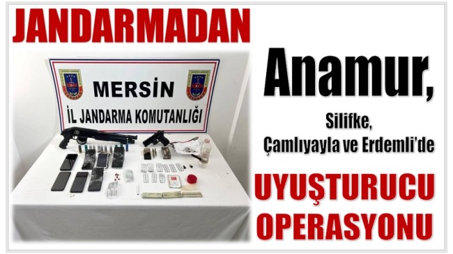 Jandarmadan Anamur , Erdemli, Silifke ve Çamlıyayla’da Uyuşturucu Operasyonu ; 10 Gözaltı