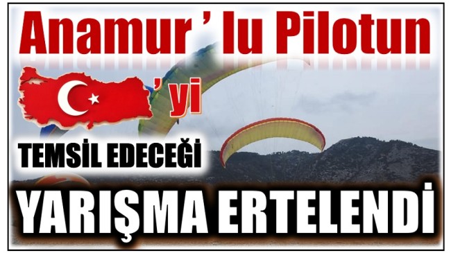 Anamur’lu Pilotun Ülkemizi Temsil Edeceği Şampiyona Ertelendi