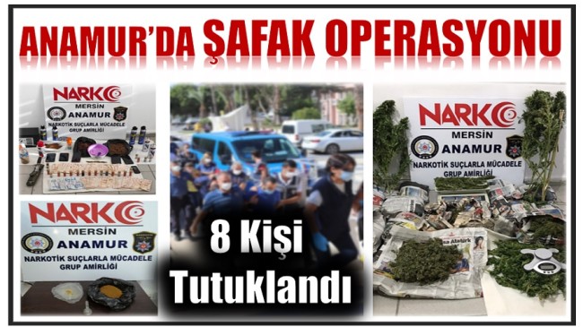 Anamur’da ŞAFAK OPERASYONU ; 8 Kişi Tutuklandı