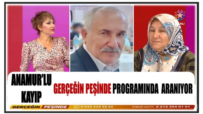 Anamur’lu Kayıp Kasım ERSOY ” GERÇEĞİN PEŞİNDE ” Programında Aranıyor