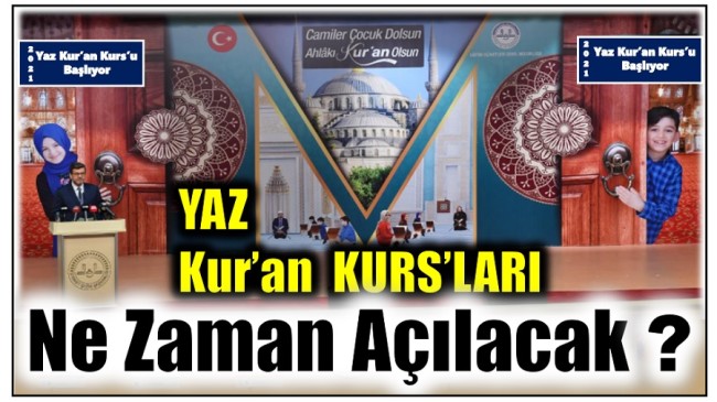 YAZ KUR’AN KURS’LARI NE ZAMAN AÇILACAK ?