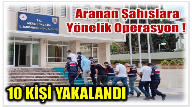 Bozyazı , Gülnar ,Tarsus ve Toroslar’da Operasyon ; 10 Aranan Şahıs Yakalandı