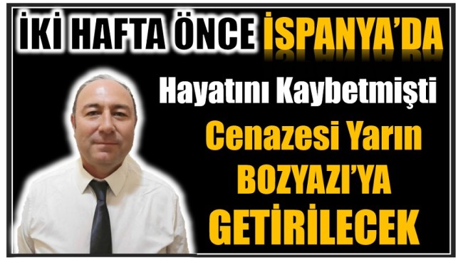 İspanya’da Hayatını Kaybetmişti, Cenazesi Yarın Bozyazı’ya Getirilecek