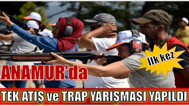 ANAMUR’da İLK KEZ,TEK KURŞUN VE TRAP SKEET ATIŞ YARIŞMASI DÜZENLENDİ.