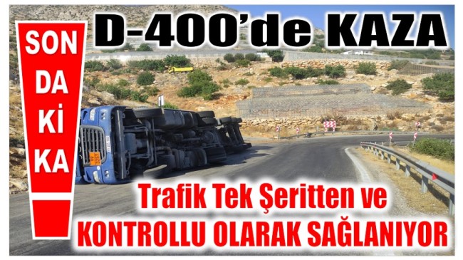 D- 400 ‘de Kaza ; Ulaşım Tek Yönlü ve Kontrollü Olarak Sağlanıyor