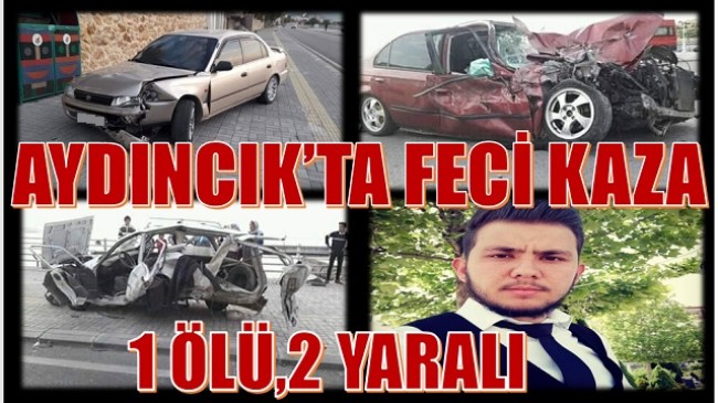 FECİ KAZA ; 1 ÖLÜ 2 YARALI