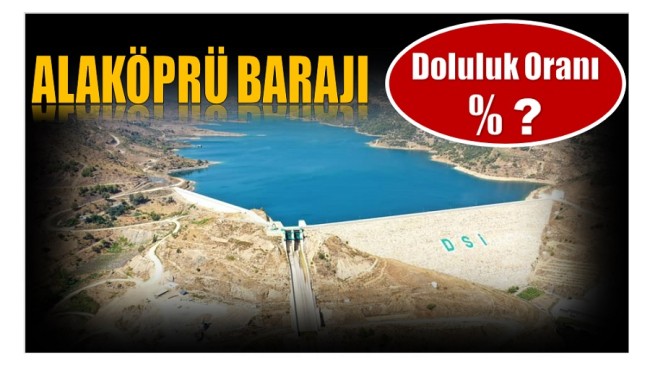 ALAKÖPRÜ BARAJI DOLULUK BAKIMINDAN 3. BARAJ OLDU