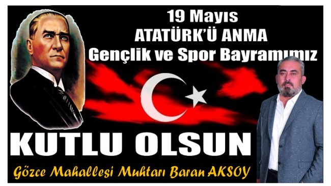 Gözce Muhtarı AKSOY’dan,19 Mayıs ATATÜRK’Ü ANMA Gençlik ve Spor Bayramı Mesajı