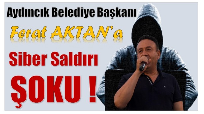 Aydıncık Belediye Başkanı AKTAN’a , Siber Saldırı Şoku !