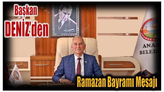 Anamur Belediye Başkanı DENİZ’den Ramazan Bayramı Mesajı