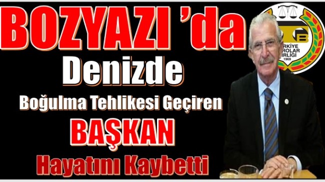 Bozyazı’da Denizde Fenalaşan Başkan Hayatını Kaybetti