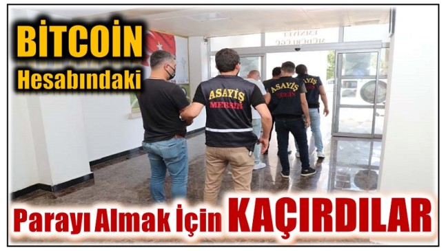 BİTCOİN Hesabındaki Parayı Almak için Kaçırdılar