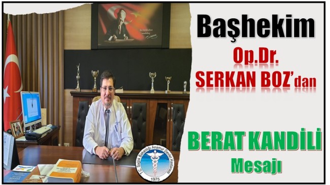 Başhekim Serkan BOZ’dan BERAT KANDİLİ Mesajı