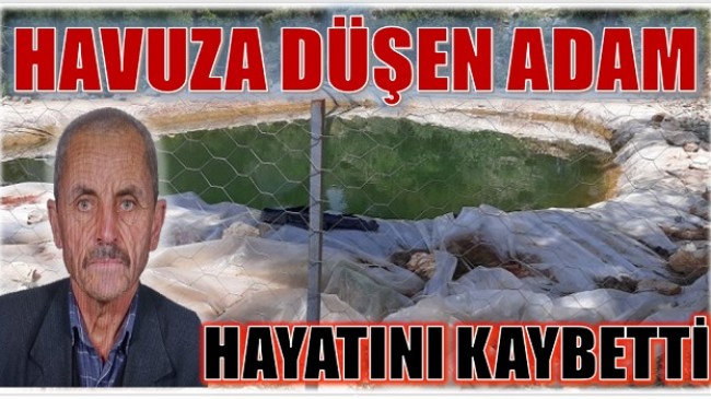 SULAMA HAVUZUNA DÜŞEN ADAM HAYATINI KAYBETTİ