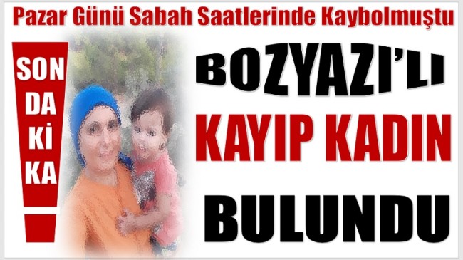 SEVİNDİREN HABER GELDİ ; KAYIP KADIN BULUNDU