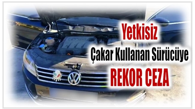 Yetkisiz Çakar Kullanan Sürücüye Rekor Ceza !