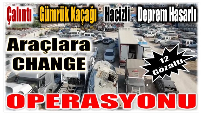 “Change Operasyonu” Çalıntı , Gümrük Kaçağı , Hacizli ,… Araçları Satıyorlardı