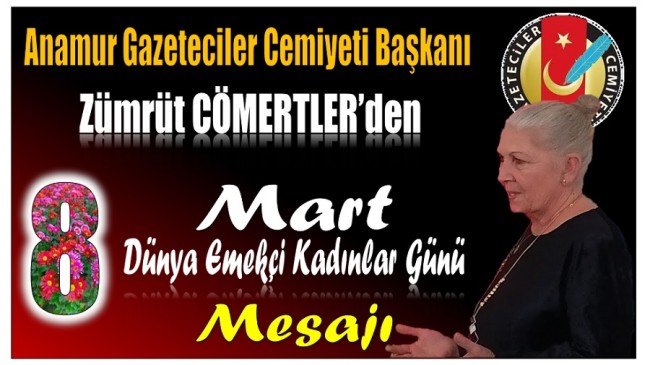 Anamur Gazeteciler Cemiyeti Başkanı CÖMERTLER’den 8 Mart Dünya Emekçi Kadınlar Günü Mesajı