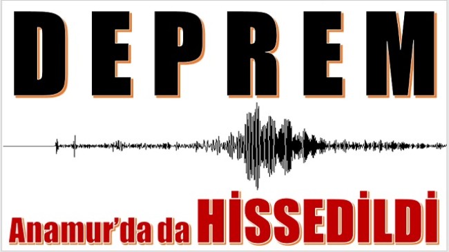 DEPREM ANAMUR’DA DA HİSSEDİLDİ