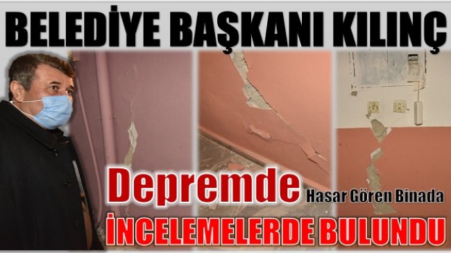 Başkan KILINÇ Depremde Hasar Gören Binada İncelemelerde Bulundu