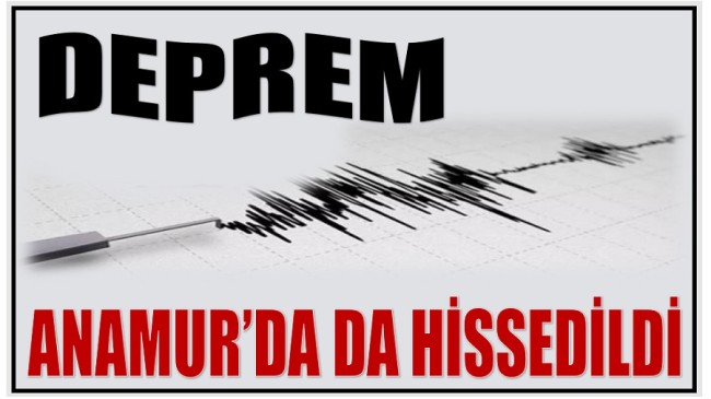 DEPREM ANAMUR’DA DA HİSSEDİLDİ