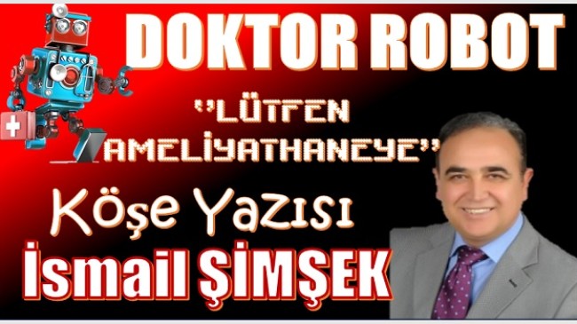 DOKTOR ROBOT, “LÜTFEN AMELİYATHANEYE” !…