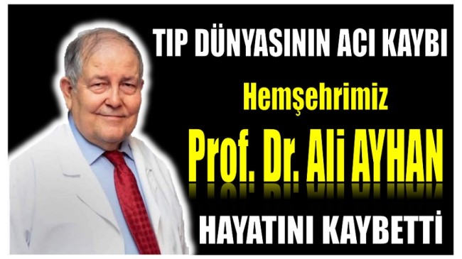 Tıp Dünyasının Acı Kaybı ;Hemşehrimiz Prof. Dr. Ali AYHAN Hayatını Kaybetti