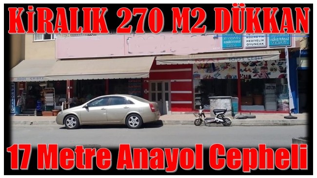 Kiralık  17 Metre Anayol Cepheli 270 M2 Dükkan