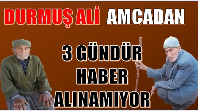 YAŞLI ADAMDAN 3 GÜNDÜR HABER ALINAMIYOR