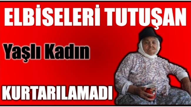 Bir Anda Elbiseleri Tutuşan Kadın Kurtarılamadı