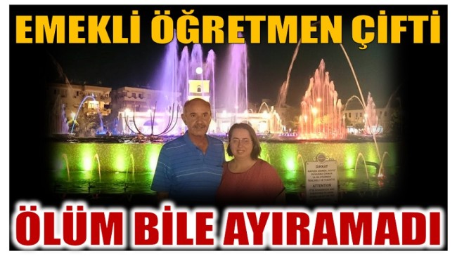 Emekli Öğretmen Çifti Ölüm Bile Ayıramadı