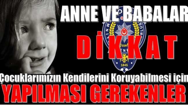 EGM’den Anne ve Babalara Uyarı !