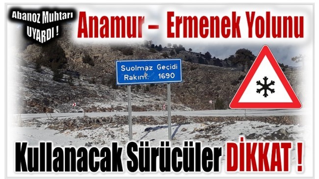 Muhtar GÜCÜK ; Anamur – Ermenek Karayolunu Kullanacak Vatandaşlarımızı Uyardı !