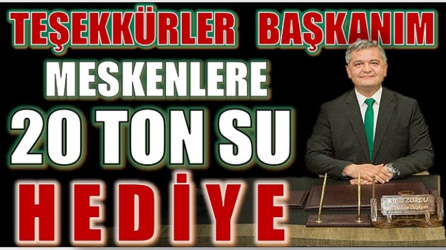 TEŞEKKÜRLER BAŞKANIM, MESKENLERE 20 TON SU HEDİYE