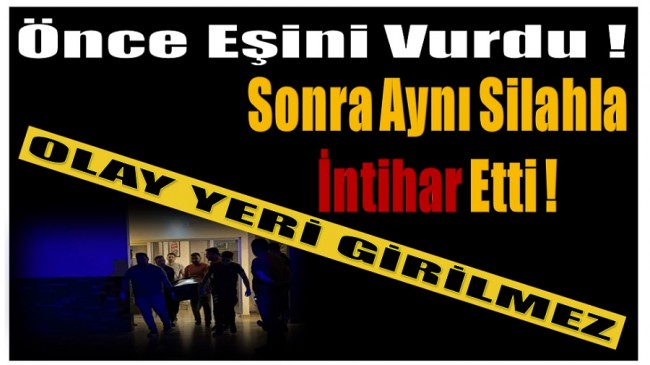 Boşanma Aşamasında Dehşet Saçtı ; Önce Eşini Sonra Kendisini Öldürdü