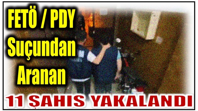 MERSİN POLİSİNDEN FETÖ OPERASYONU : 11 ŞÜPHELİ ŞAHIS YAKALANDI