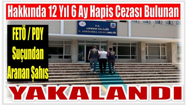Hakkında 12 Yıl 6 Ay Kesinleşmiş Hapis Cezası Bulunan Feto Üyesi Yakalandı