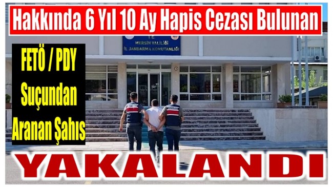 Hakkında Kesinleşmiş 6 Yıl 10 Ay Hapis Cezası Bulanan FETÖ Üyesi Yakalandı