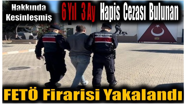 Hakkında Kesinleşmiş Hapis Cezası Bulanan Fetö Firarisi Yakalandı